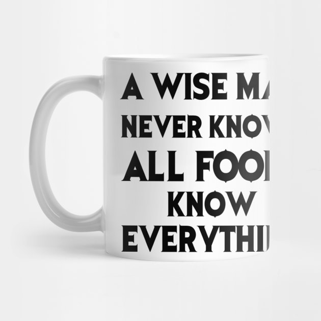 A wise man never knows all, only fools know everything by 101univer.s